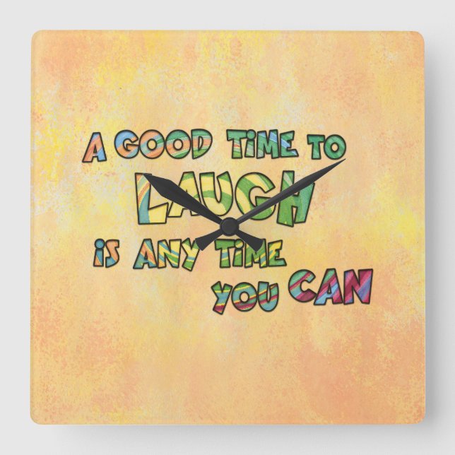 A GOOD TiME TO LAUGH iS ANy TiME yOU CAN   Square Wall Clock (Front)