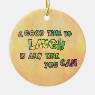 A GOOD TiME TO LAUGH iS ANy TiME yOU CAN Visr Ceramic Ornament