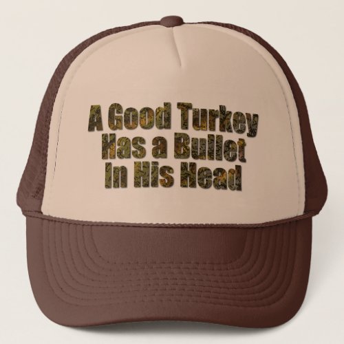 A Good Turkey Has a Bullet in His Head Trucker Hat