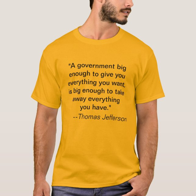"A government big enough to give you everything... T-Shirt (Front)