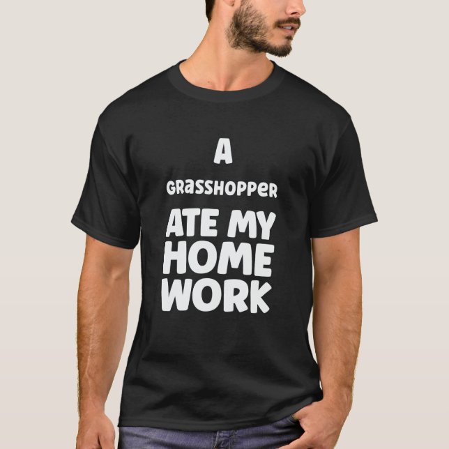 A Grasshopper Ate My Homework Pupil Humor Sarcasm  T-Shirt (Front)