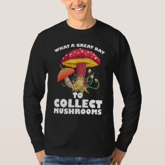 A great day to collect Mushrooms Mushroom Hunting T-Shirt