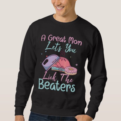A Great Mom Lets You Lick The Beaters Mothers Da Sweatshirt