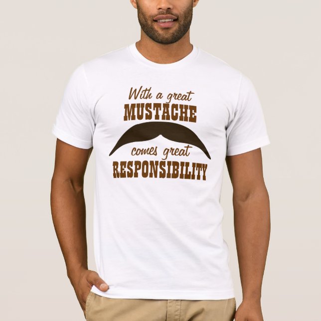 A Great Mustache Comes With Great Responsibility T-Shirt (Front)