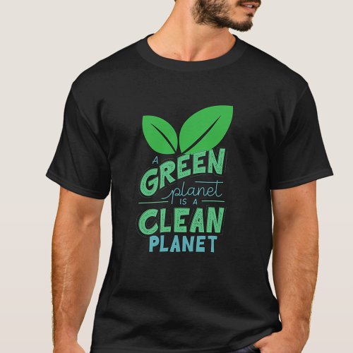 A Green Planet is Clean PlanetCLIMATE CHANGE T_Shirt