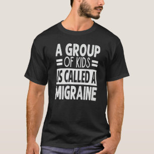 A Group Of Kids Is Called A Migraine   Teacher T-Shirt