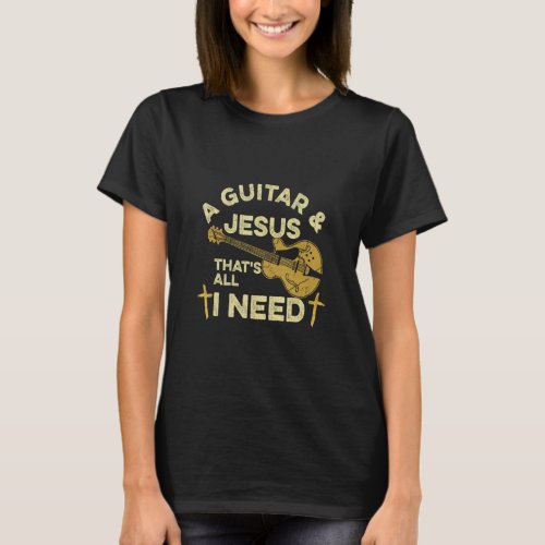 A Guitar  Jesus  Thats All I Need For A Guitaris T_Shirt
