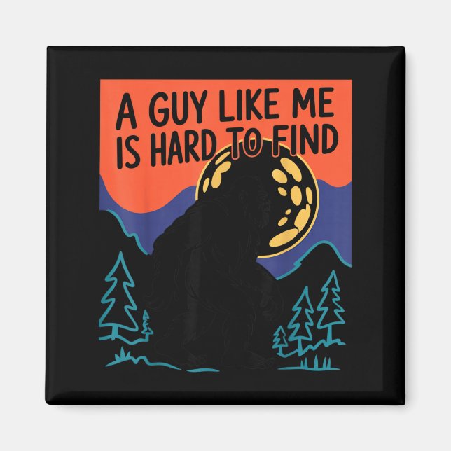 A Guy Like Me Is Hard To Find Bigfoot Sasquatch Fu Magnet (Front)
