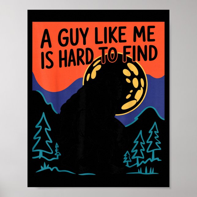 A Guy Like Me Is Hard To Find Bigfoot Sasquatch Fu Poster (Front)