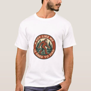 A GUY LIKE ME IS HARD TO FIND   BIGFOOT T-Shirt