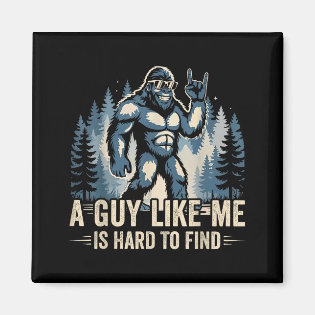 A Guy Like Me Is Hard To Find Funny Big Foot Sasqu Magnet (Front)