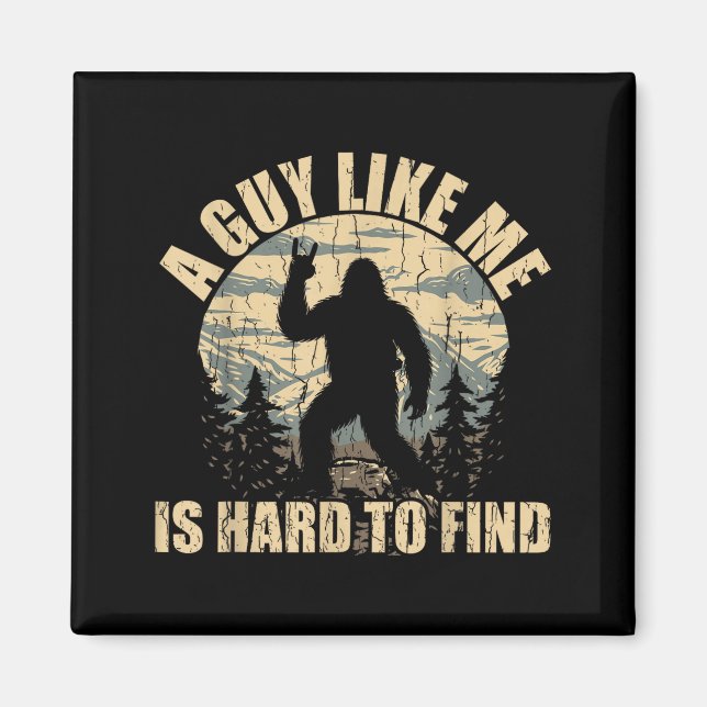 A Guy Like Me Is Hard To Find - Funny Bigfoot Sasq Magnet (Front)