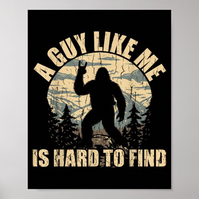 A Guy Like Me Is Hard To Find - Funny Bigfoot Sasq Poster (Front)