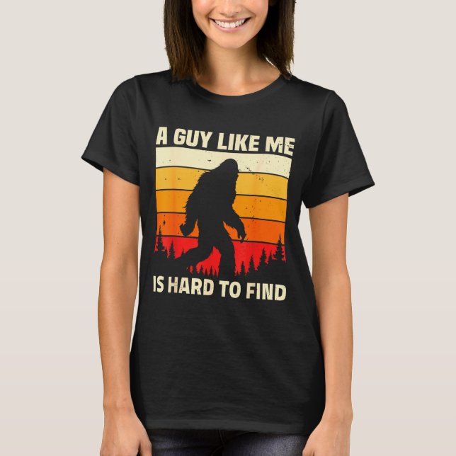 A Guy Like Me Is Hard To Forest Find Funny Bigfoot T-Shirt (Front)
