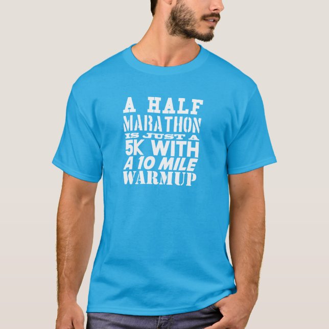 A half marathon is just a 5k with a 10 mile warmup T-Shirt (Front)