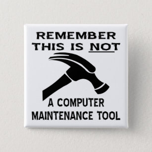 A Hammer Is Not A Computer Maintenance Tool Button