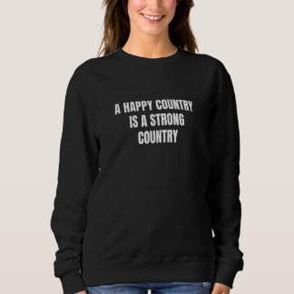 A happy country is a strong country 1 sweatshirt