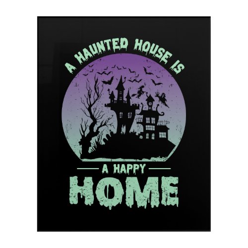 A Haunted House is a Happy Home Acrylic Print