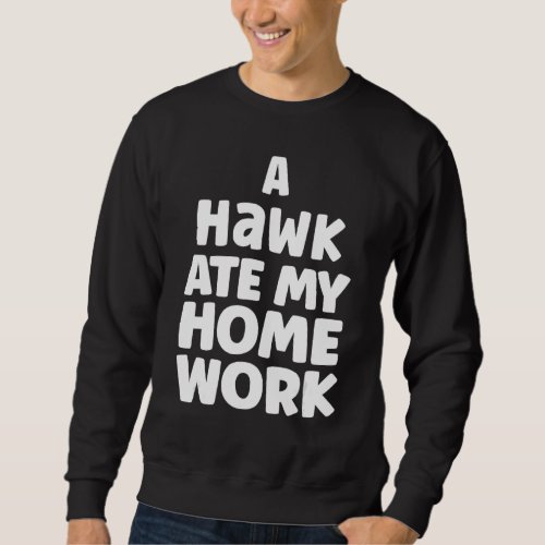 A Hawk Ate My Homework School Pupil Humor Sarcasm Sweatshirt
