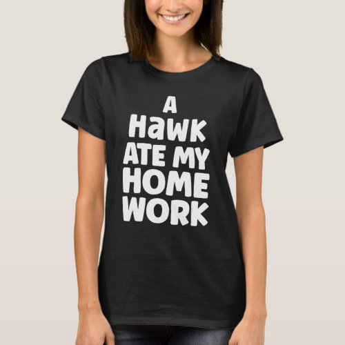 A Hawk Ate My Homework School Pupil Humor Sarcasm T_Shirt