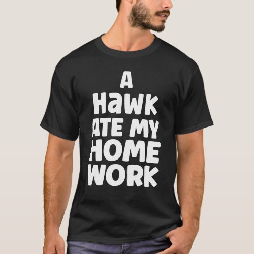 A Hawk Ate My Homework School Pupil Humor Sarcasm T_Shirt