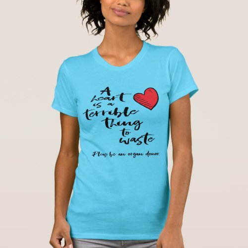 A Heart is a Terrible Thing to Waste T_Shirt