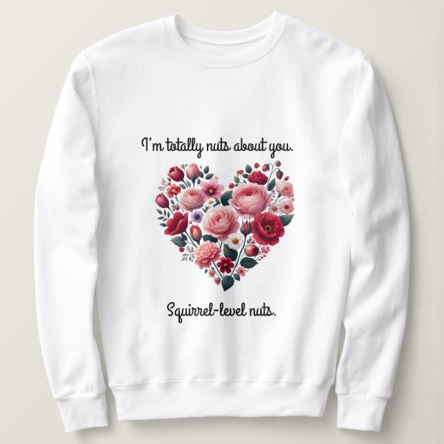 A heart-shaped bouquet of flowers, I am totally nu Sweatshirt (Design Front)