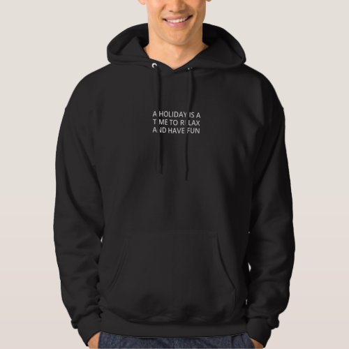 A Holiday Is A Time To Relax And Have Fun Hoodie