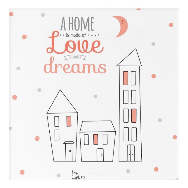 A Home Is Made Of Love And Dreams Acrylic Print (Front)