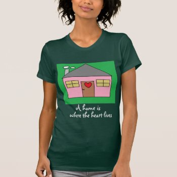 A Home Is Where The Heart Lives Cute House Drawing T-shirt by HappyGabby at Zazzle