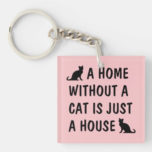 A home without a cat is just a house cute animal keychain