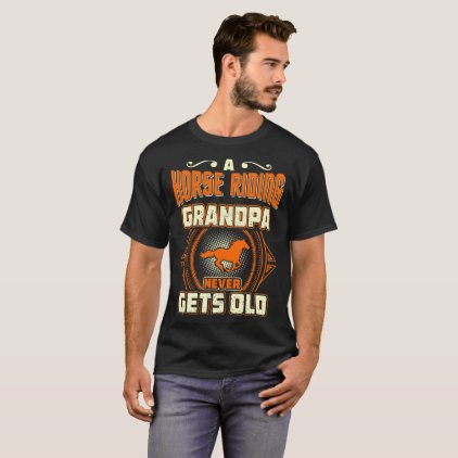 A Horse Riding Grandpa Never Gets Old Gift Tshirt