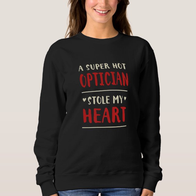 A Hot Optician Stole My Heart  Optometrist Humor Sweatshirt (Front)