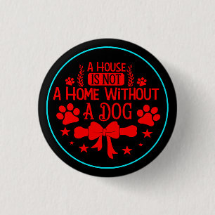 A House is A Not Home Without Dog-23565 Button