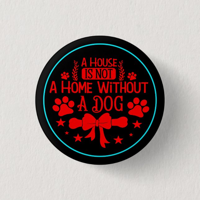 A House is A Not Home Without Dog-23565 Button (Front)