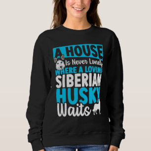 A House Is Never Lonely Where A Loving Siberian Hu Sweatshirt