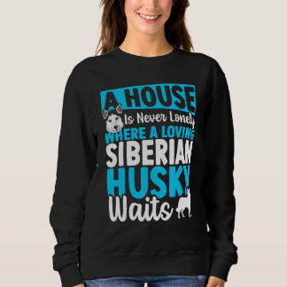 A House Is Never Lonely Where A Loving Siberian Hu Sweatshirt
