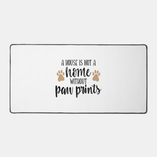 A house is not a home Paw Print Desk Mat