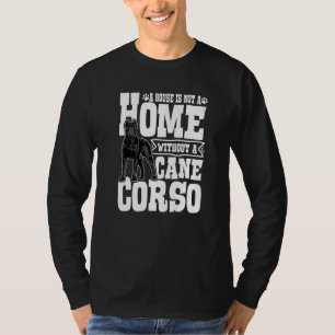 A House Is Not A Home Without A Cane Corso T-Shirt