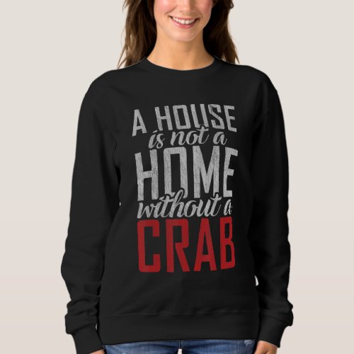A House Is Not A Home Without A Crab Owner Sweatshirt