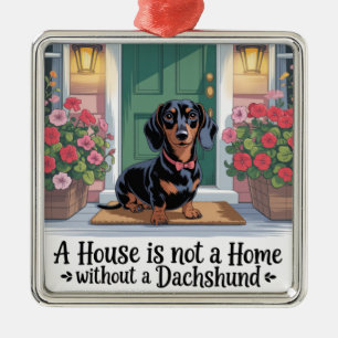 A House Is Not A Home Without A Dachshund Metal Ornament