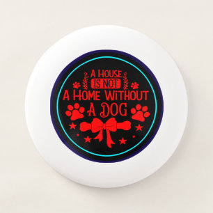 A House is Not A Home Without A Dog-23565 Wham-O Frisbee
