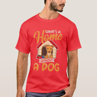 A House Is Not A Home Without A Dog Dog Dad Dog Lo T-Shirt