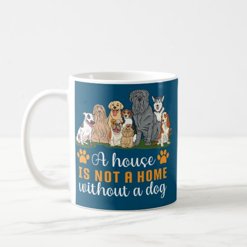 A House Is Not A Home Without A Dog Funny  Coffee Mug