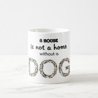 A house is not a home without a dog mug. coffee mug