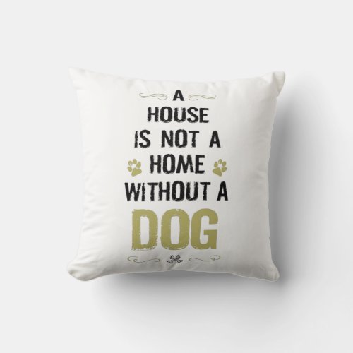  A house is not a home without a dog Throw Pillow