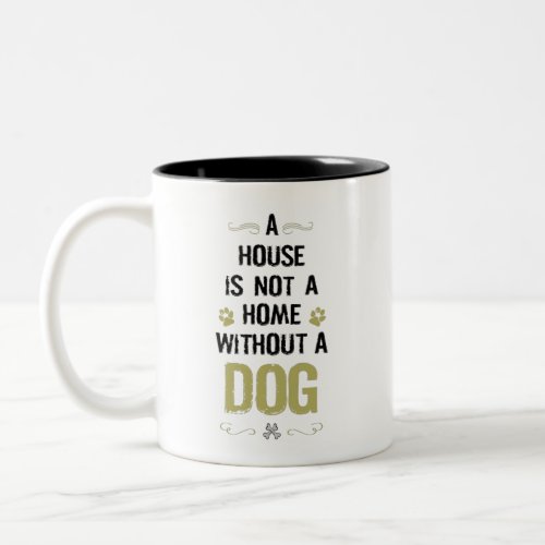  A house is not a home without a dog Two_Tone Coffee Mug