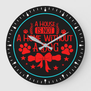 A House is Not A Home Without Dog-23565 Large Clock