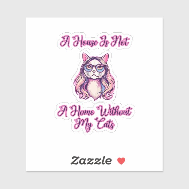 A House Is Not A Home Without My Cats Sticker (Sheet)