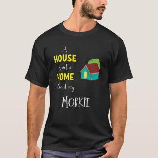 A House Is Not A Home Without My Morkie - Morkie G T-Shirt